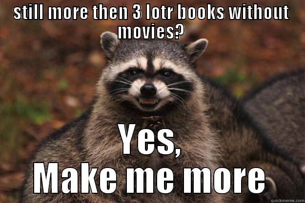 STILL MORE THEN 3 LOTR BOOKS WITHOUT MOVIES? YES, MAKE ME MORE Evil Plotting Raccoon