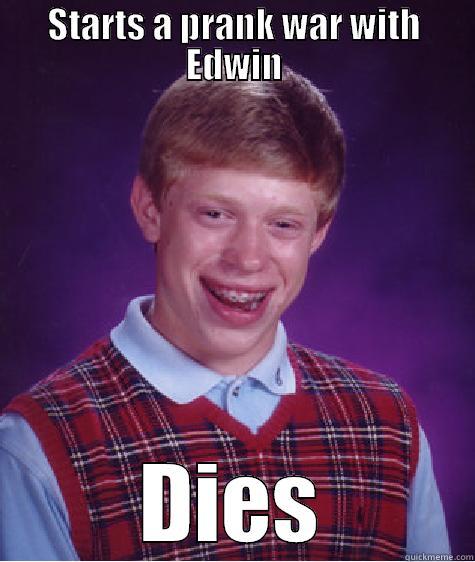STARTS A PRANK WAR WITH EDWIN DIES Bad Luck Brian