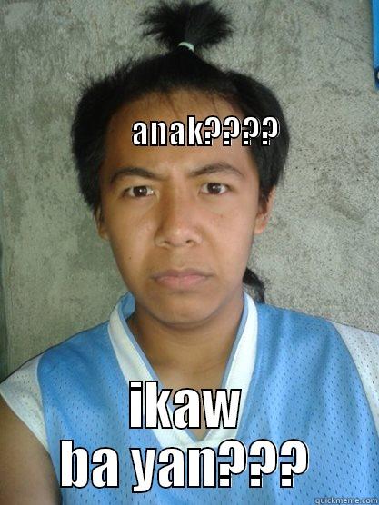                                                                                                                                                                                        ANAK???? IKAW BA YAN??? Misc
