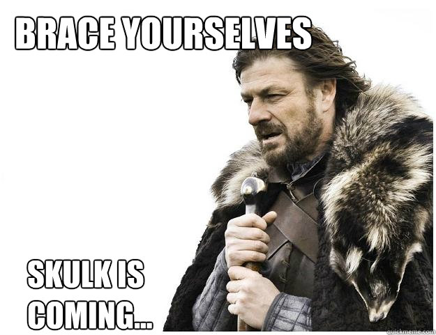 Brace yourselves
 Skulk is coming...  Imminent Ned