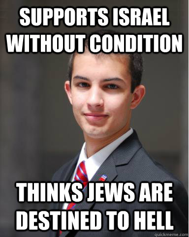 supports israel without condition thinks jews are destined to hell  College Conservative