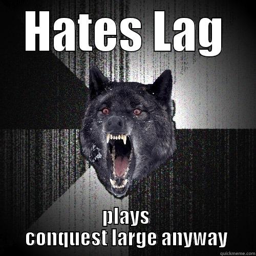HATES LAG PLAYS CONQUEST LARGE ANYWAY Insanity Wolf
