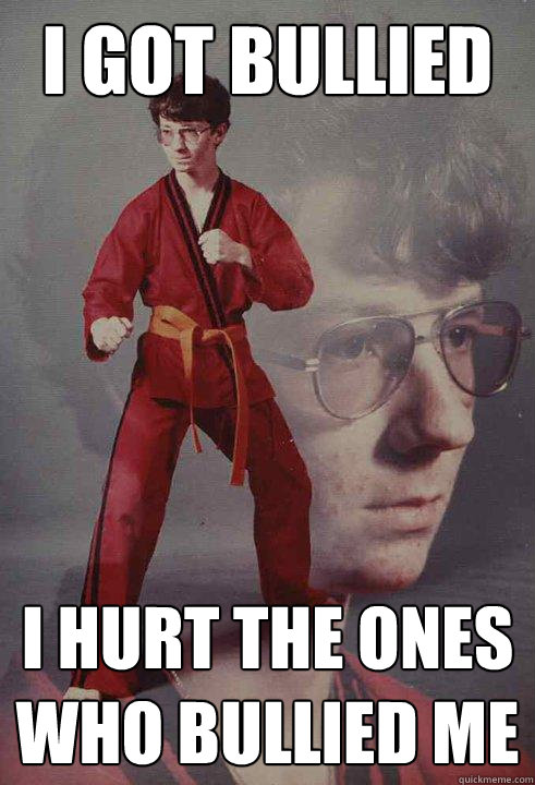 I got bullied I hurt the ones who bullied me  Karate Kyle