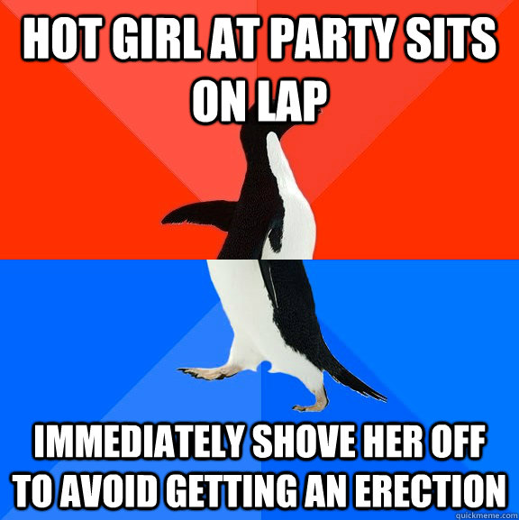 Hot girl at party sits on lap immediately shove her off to avoid getting an erection  Socially Awesome Awkward Penguin
