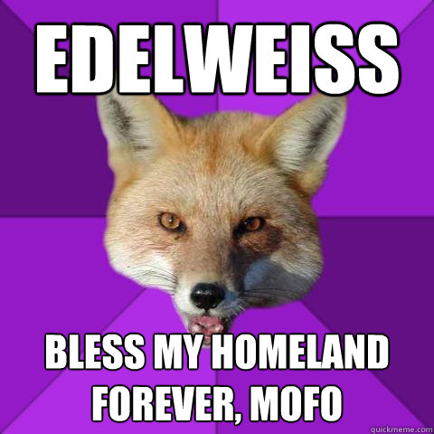 Edelweiss bless my homeland forever, mofo  Forensics Fox