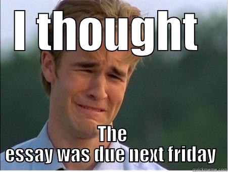 I THOUGHT  THE ESSAY WAS DUE NEXT FRIDAY  1990s Problems
