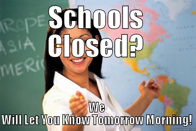 Schools Closed - SCHOOLS CLOSED? WE WILL LET YOU KNOW TOMORROW MORNING! Unhelpful High School Teacher