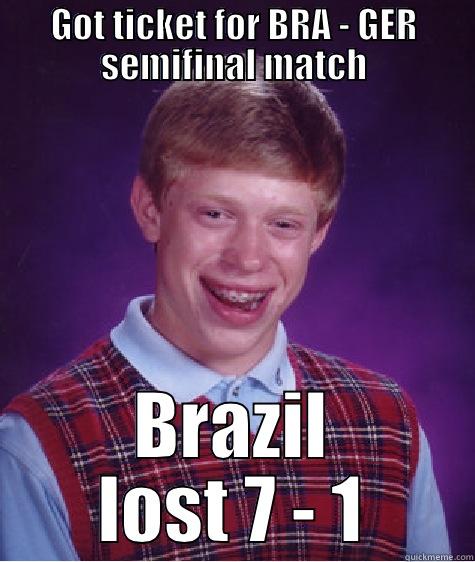 GOT TICKET FOR BRA - GER SEMIFINAL MATCH BRAZIL LOST 7 - 1 Bad Luck Brian