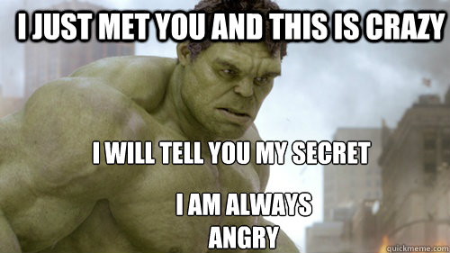 I just met you and this is crazy  I will tell you my secret  I am always angry - I just met you and this is crazy  I will tell you my secret  I am always angry  Atheist Hulk