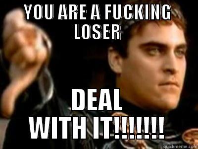 YOU ARE A FUCKING LOSER DEAL WITH IT!!!!!!! Downvoting Roman