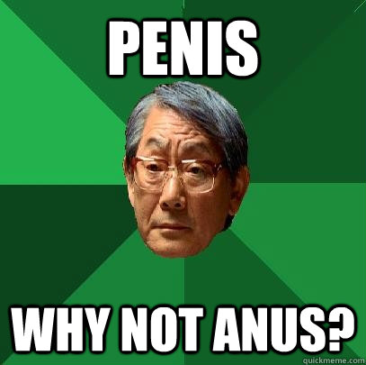 Penis why not anus?  High Expectations Asian Father