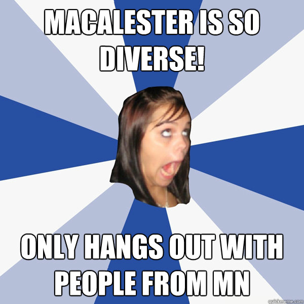 Macalester is so diverse! only hangs out with people from MN  Annoying Facebook Girl