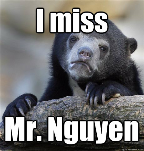 I miss Mr. Nguyen  Confession Bear