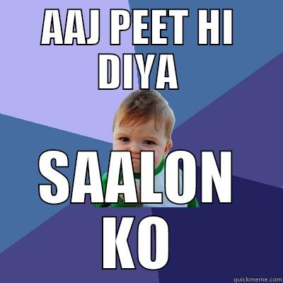 AAJ PEET HI DIYA SAALON KO Success Kid