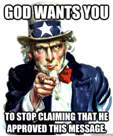 God wants you to stop claiming that he approved this message. - God wants you to stop claiming that he approved this message.  Uncle Sam