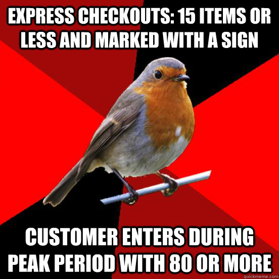 express checkouts: 15 items or less and marked with a sign customer enters during peak period with 80 or more  retail robin