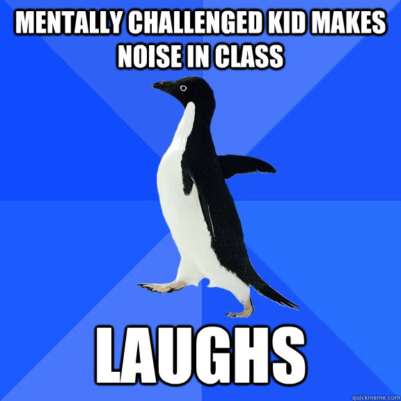 Mentally challenged kid makes noise in class Laughs  Socially Awkward Penguin