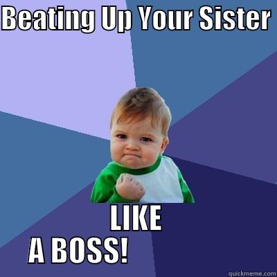 BEATING UP YOUR SISTER  LIKE A BOSS!                     Success Kid