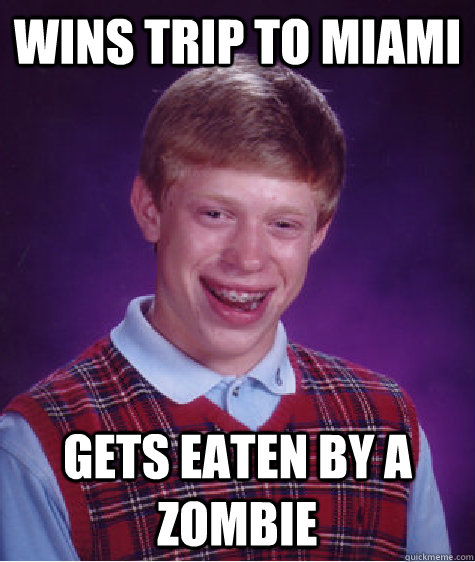 Wins trip to Miami gets eaten by a zombie - Wins trip to Miami gets eaten by a zombie  Bad Luck Brian