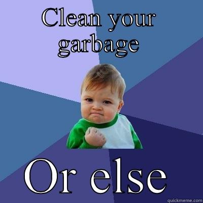 CLEAN YOUR GARBAGE OR ELSE Success Kid
