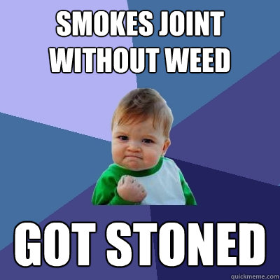 Smokes joint without weed Got stoned  Success Kid