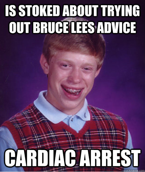 is stoked about trying out bruce lees advice cardiac arrest  Bad Luck Brian