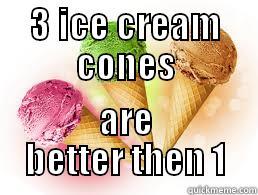 3 ICE CREAM CONES ARE BETTER THEN 1 Misc
