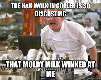 The H&K WALK IN COOLER IS SO DISGUSTING THAT MOLDY MILK WINKED AT ME  Chef Ramsay