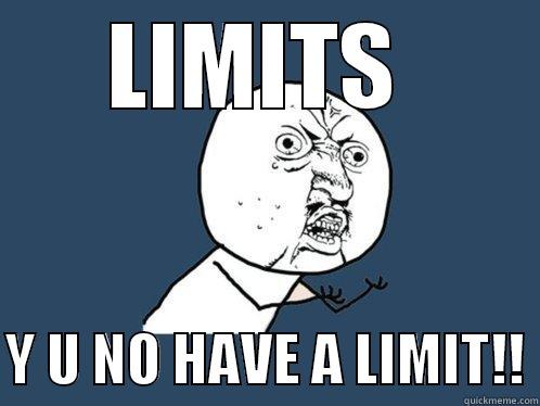 LIMITS   Y U NO HAVE A LIMIT!! Y U No