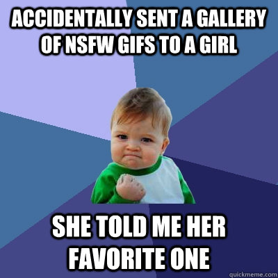 Accidentally sent a gallery of nsfw gifs to a girl She told me her favorite one  Success Kid