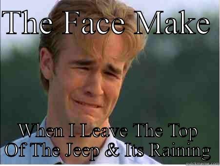 THE FACE MAKE  WHEN I LEAVE THE TOP OF THE JEEP & ITS RAINING 1990s Problems