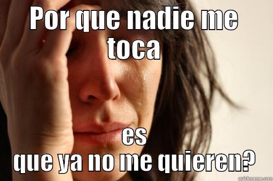 POR QUE NADIE ME TOCA ES QUE YA NO ME QUIEREN? First World Problems