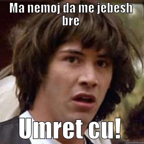 MA NEMOJ DA ME JEBESH BRE UMRET CU! conspiracy keanu
