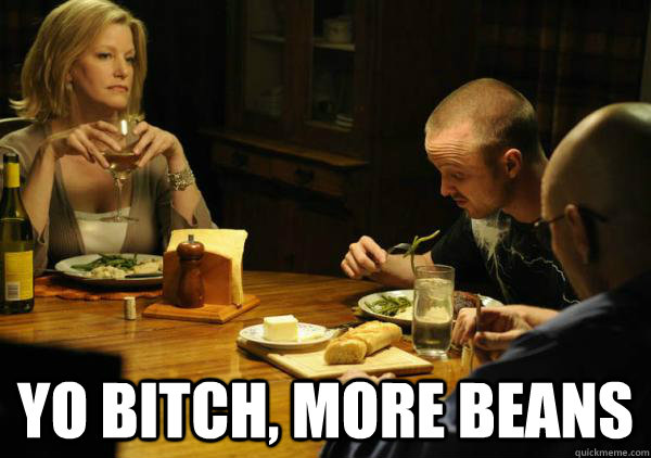 yo bitch, more beans  