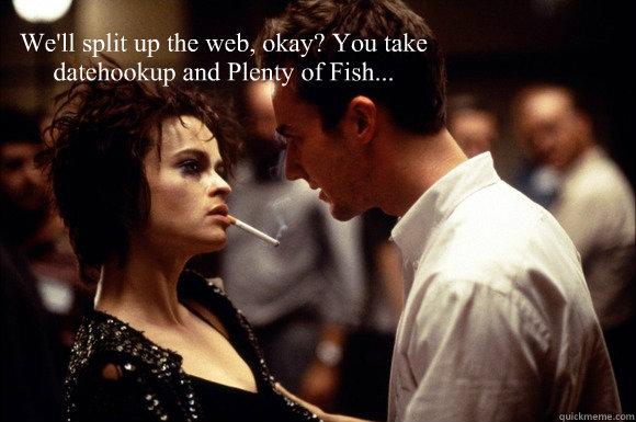 We'll split up the web, okay? You take datehookup and Plenty of Fish... - We'll split up the web, okay? You take datehookup and Plenty of Fish...  Misc