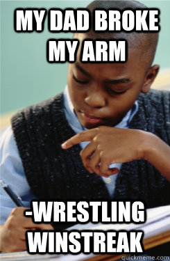 My dad broke my arm -wrestling winstreak  