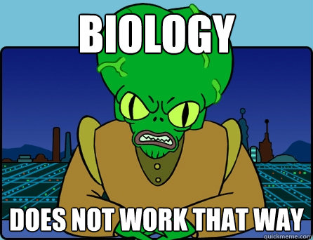 Biology does not work that way  