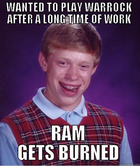 WANTED TO PLAY WARROCK AFTER A LONG TIME OF WORK RAM GETS BURNED Bad Luck Brian