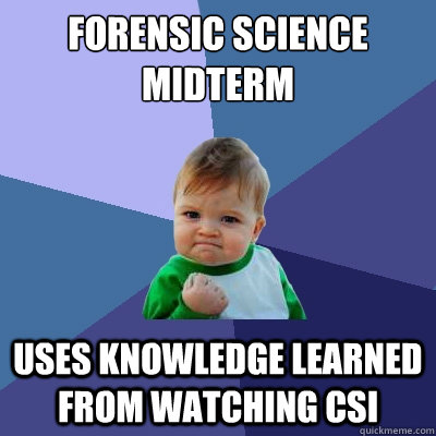 Forensic Science Midterm  Uses knowledge learned from watching CSI - Forensic Science Midterm  Uses knowledge learned from watching CSI  Success Kid