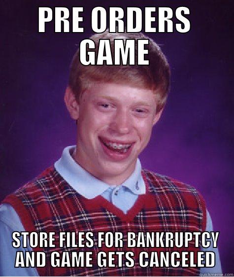 PRE ORDERS GAME STORE FILES FOR BANKRUPTCY AND GAME GETS CANCELED Bad Luck Brian