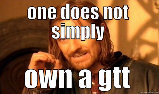 ONE DOES NOT SIMPLY OWN A GTT Boromir
