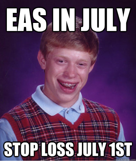 EAS in July stop loss july 1st  Bad Luck Brian