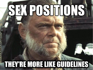 Sex Positions
 They're more like guidelines - Sex Positions
 They're more like guidelines  More Like Guidelines