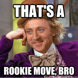 that's a rookie move, bro  Creepy Wonka
