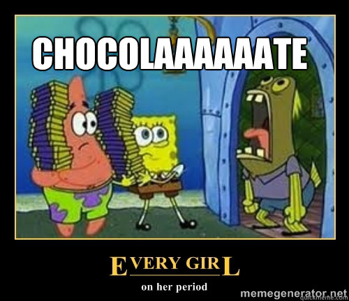 CHOCOLAAAAAATE  girls on their period