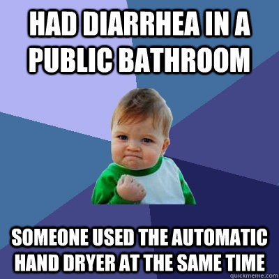 Had diarrhea in a public bathroom Someone used the automatic hand dryer at the same time  Success Kid