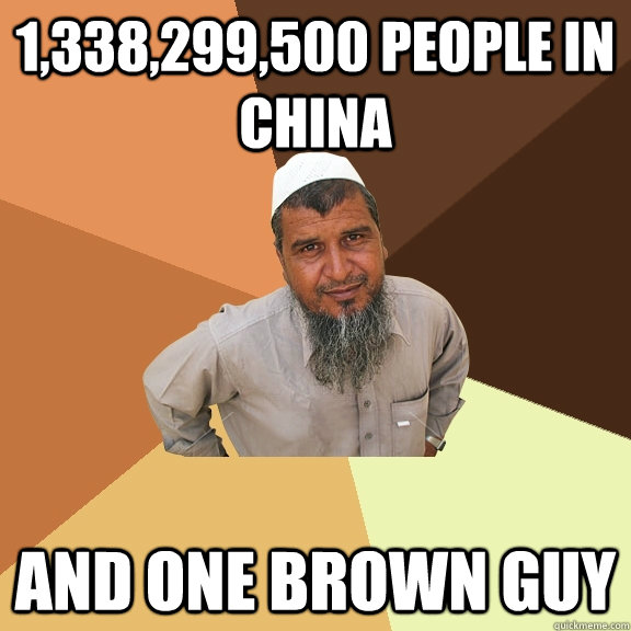 1,338,299,500 people in China  and one brown guy - 1,338,299,500 people in China  and one brown guy  Ordinary Muslim Man