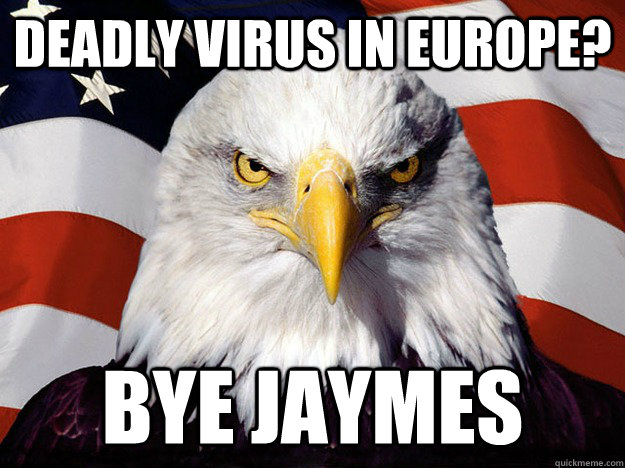 Deadly Virus in Europe? Bye Jaymes  Evil American Eagle