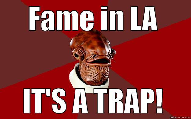 Fame in California - FAME IN LA IT'S A TRAP! Admiral Ackbar Relationship Expert