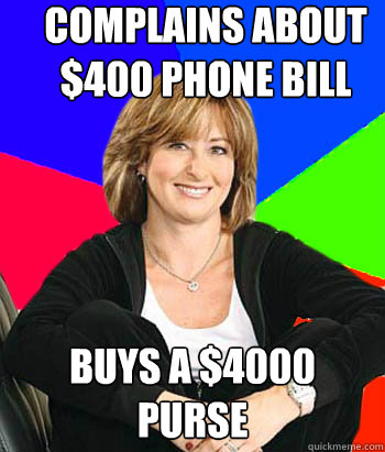 Complains about $400 phone bill Buys a $4000 purse  Sheltering Suburban Mom